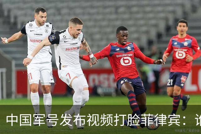 中国军号发布视频"打脸"菲律宾：谁在撒谎很清楚