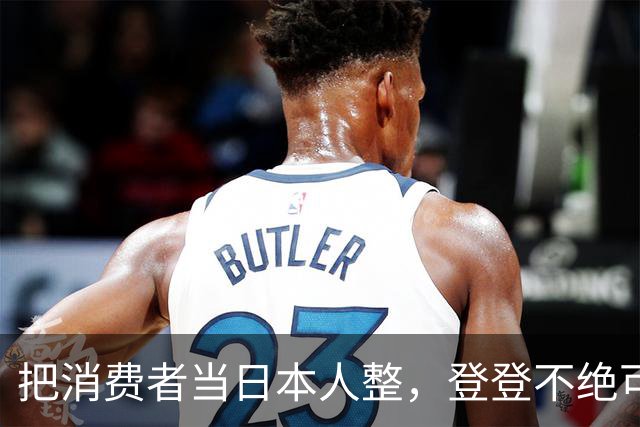 把消费者当日本人整，登登不绝可以休矣