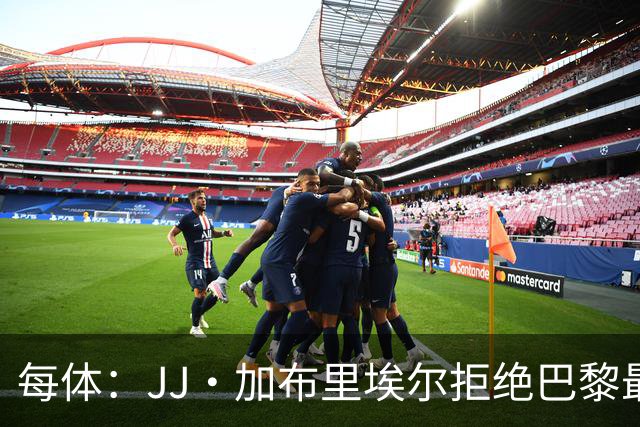 每体：JJ·加布里埃尔拒绝巴黎最新报价，基本确定将加盟皇马