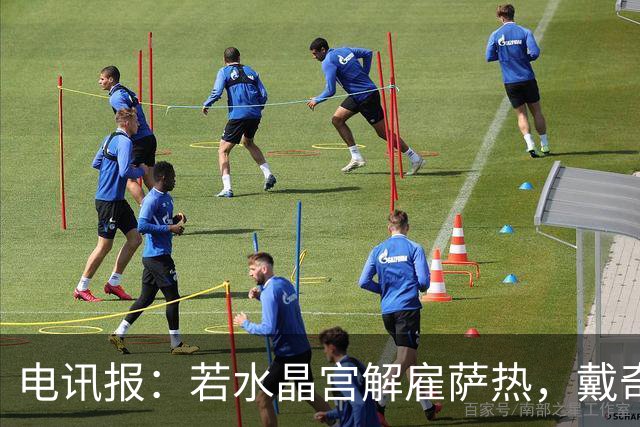电讯报：若水晶宫解雇萨热，戴奇成新帅热门