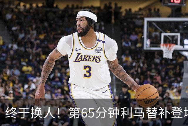 终于换人！第65分钟利马替补登场，换下本场表现糟糕的海文