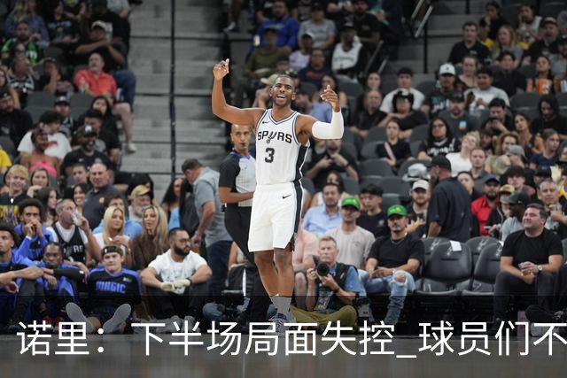 诺里：下半场局面失控 球员们不信任战术&单打独斗且失误过多