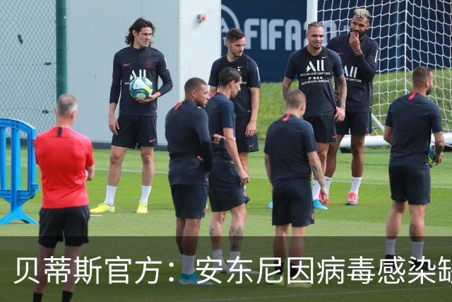 贝蒂斯官方：安东尼因病毒感染缺席国王杯首战