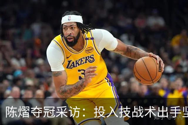陈熠夺冠采访：投入技战术出手坚决，这次心态好，全队鼓励我！