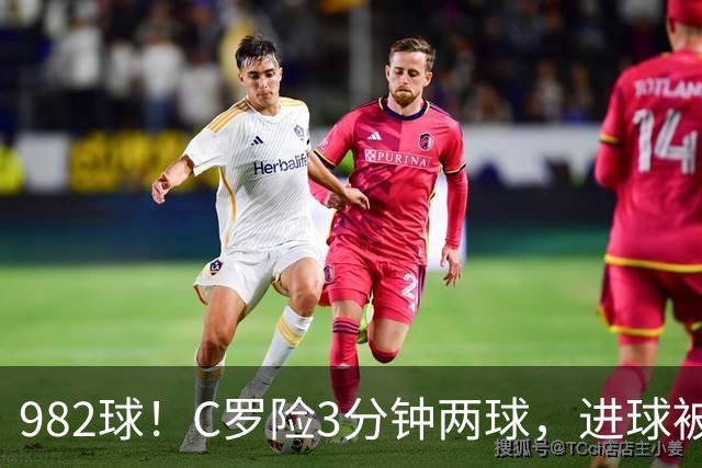 982球！C罗险3分钟两球，进球被吹+斜射中柱，连刷5大纪录